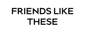 FRIENDS LIKE THESE
